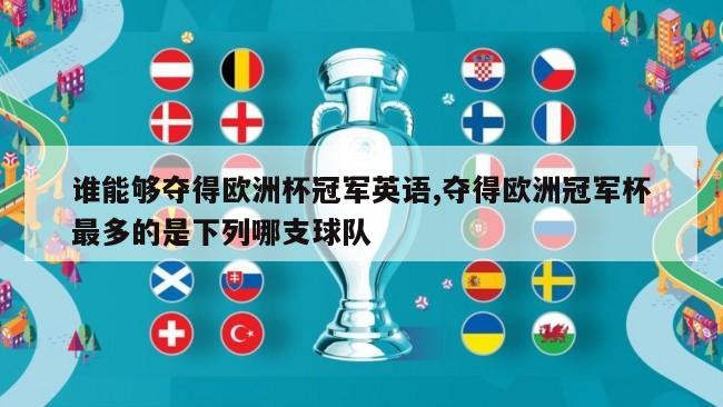 谁能够夺得欧洲杯冠军英语,夺得欧洲冠军杯最多的是下列哪支球队