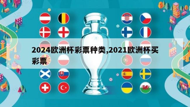 2024欧洲杯彩票种类,2021欧洲杯买彩票