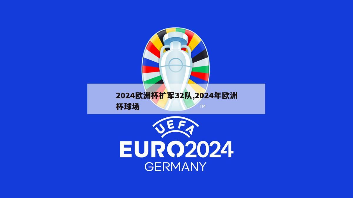 2024欧洲杯扩军32队,2024年欧洲杯球场